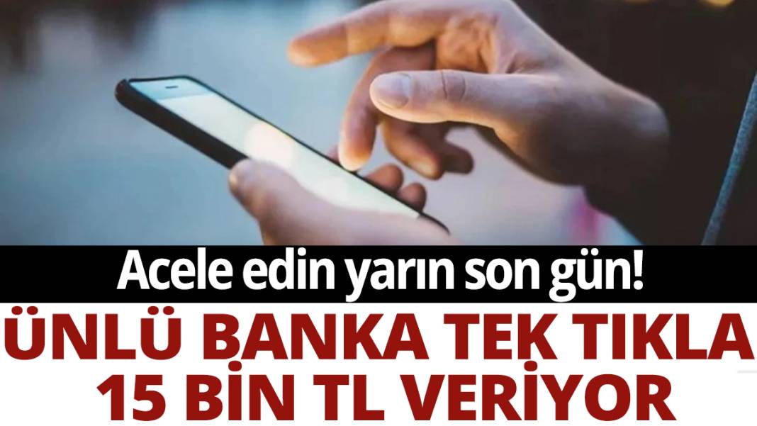 Ünlü banka tek tıkla 15 bin TL veriyor: Acele edin yarın son gün 1